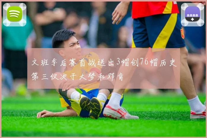 文班季后赛首战送出3帽创76帽历史第三仅次于大梦和邓肯