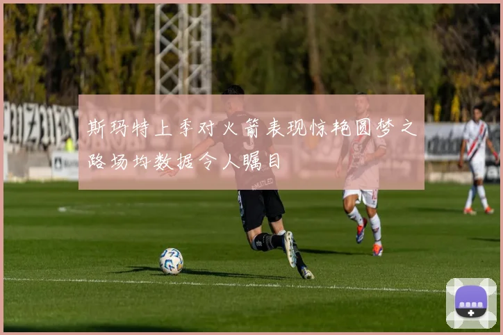 斯玛特上季对火箭表现惊艳圆梦之路场均数据令人瞩目